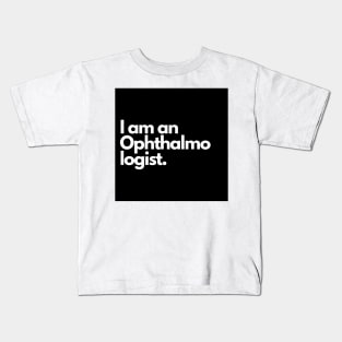 I am an Ophthalmologist. Kids T-Shirt